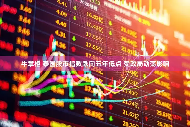 牛掌柜 泰国股市指数跌向五年低点 受政局动荡影响