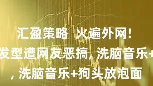 汇盈策略  火遍外网! 亚马尔金色发型遭网友恶搞, 洗脑音乐+狗头放泡面