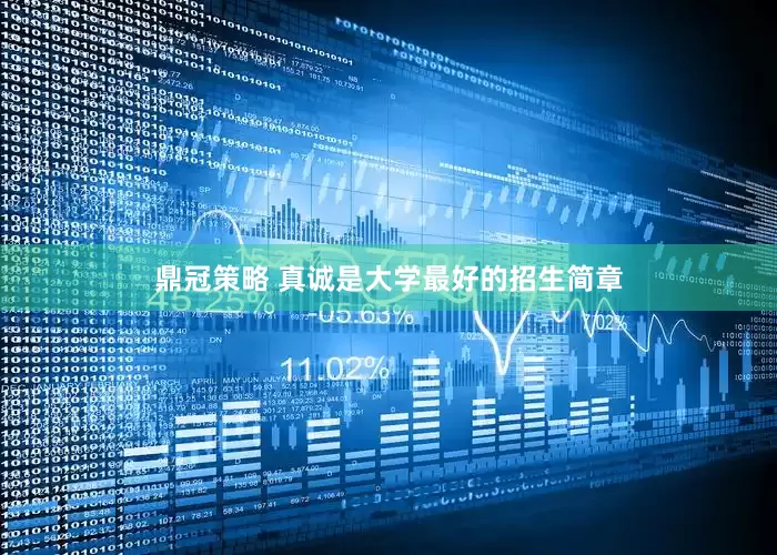 鼎冠策略 真诚是大学最好的招生简章